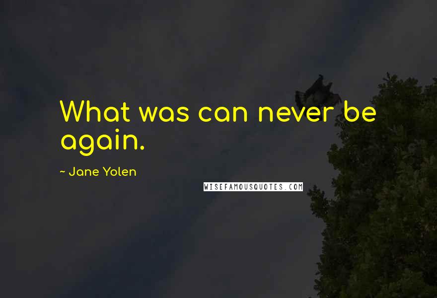 Jane Yolen Quotes: What was can never be again.
