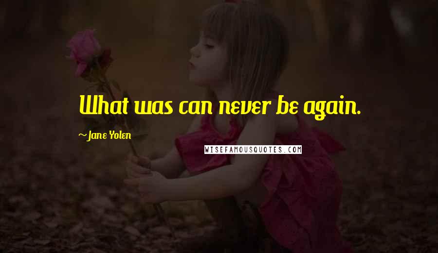 Jane Yolen Quotes: What was can never be again.