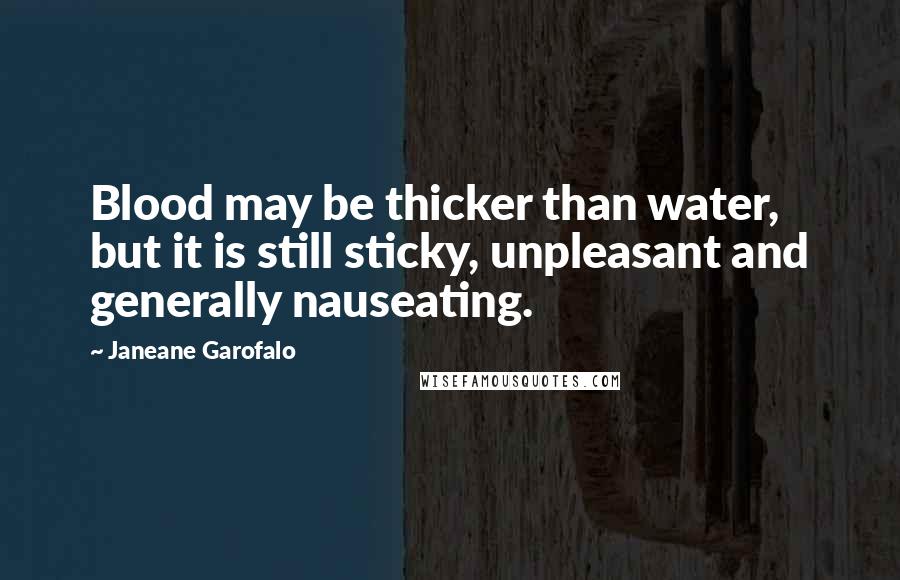 Janeane Garofalo Quotes: Blood may be thicker than water, but it is still sticky, unpleasant and generally nauseating.