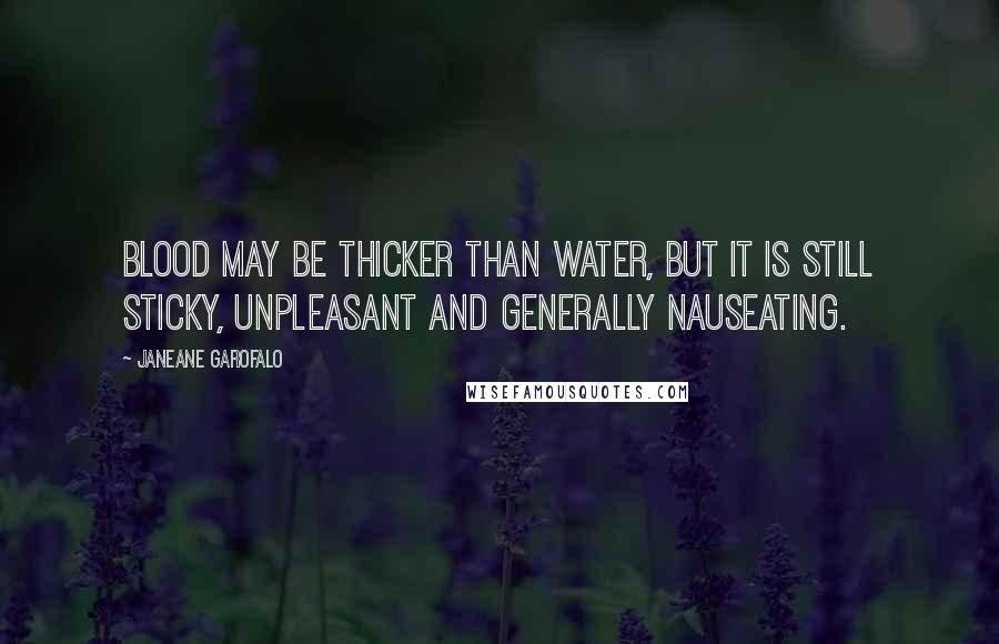 Janeane Garofalo Quotes: Blood may be thicker than water, but it is still sticky, unpleasant and generally nauseating.