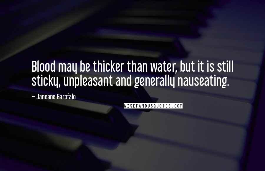 Janeane Garofalo Quotes: Blood may be thicker than water, but it is still sticky, unpleasant and generally nauseating.