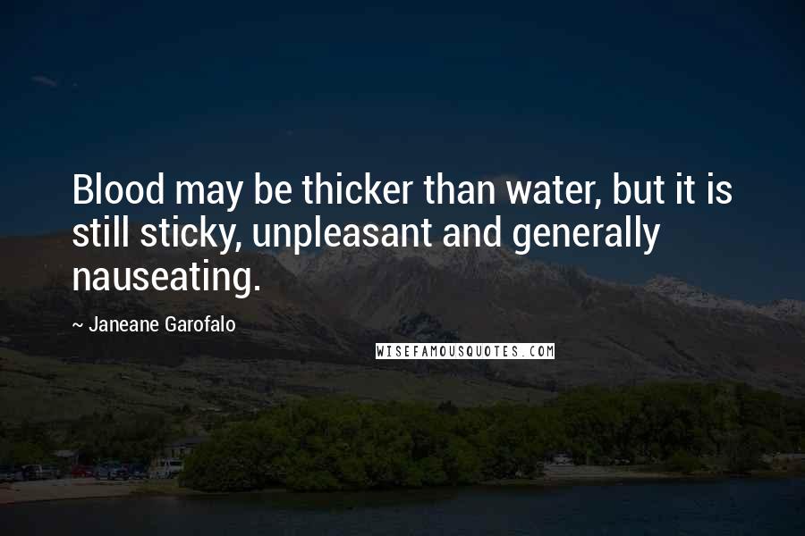 Janeane Garofalo Quotes: Blood may be thicker than water, but it is still sticky, unpleasant and generally nauseating.