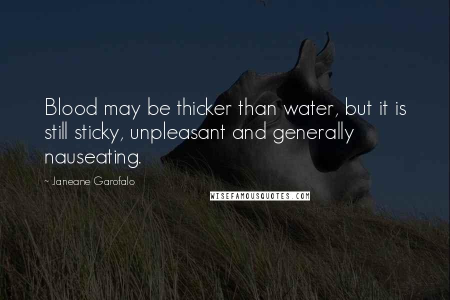 Janeane Garofalo Quotes: Blood may be thicker than water, but it is still sticky, unpleasant and generally nauseating.