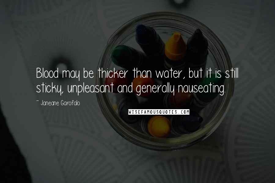 Janeane Garofalo Quotes: Blood may be thicker than water, but it is still sticky, unpleasant and generally nauseating.