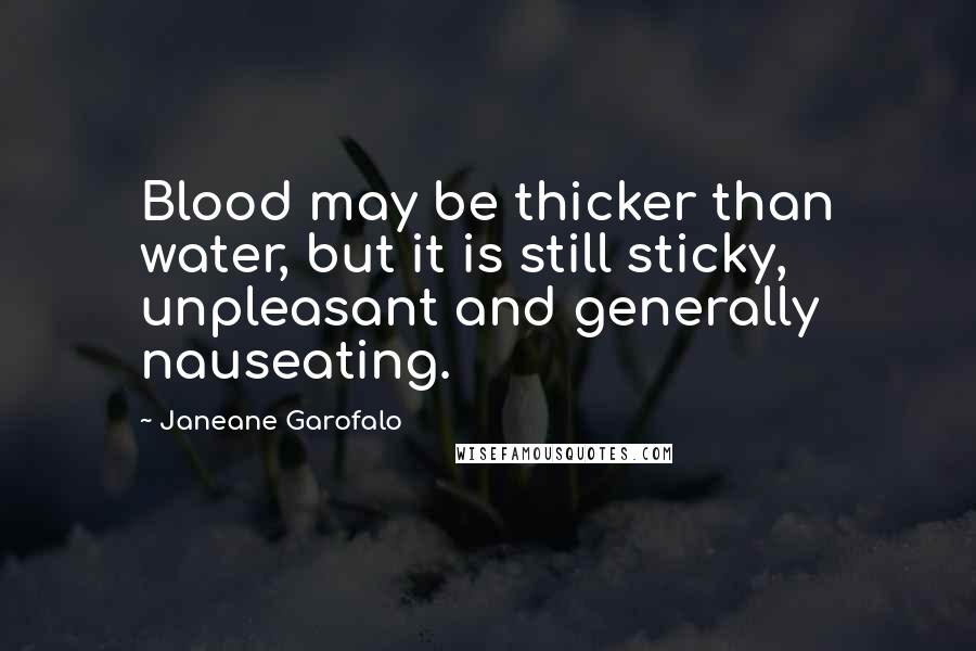 Janeane Garofalo Quotes: Blood may be thicker than water, but it is still sticky, unpleasant and generally nauseating.