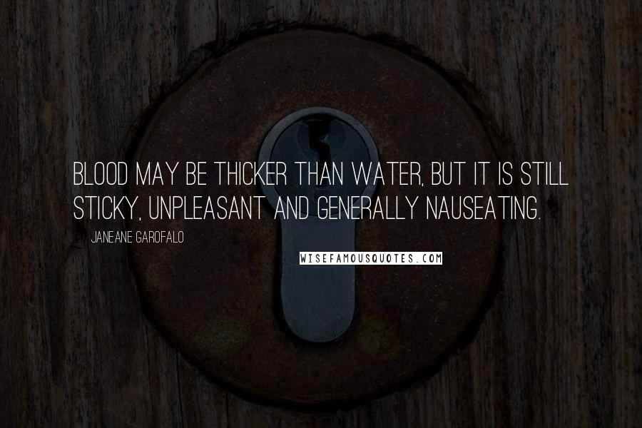 Janeane Garofalo Quotes: Blood may be thicker than water, but it is still sticky, unpleasant and generally nauseating.