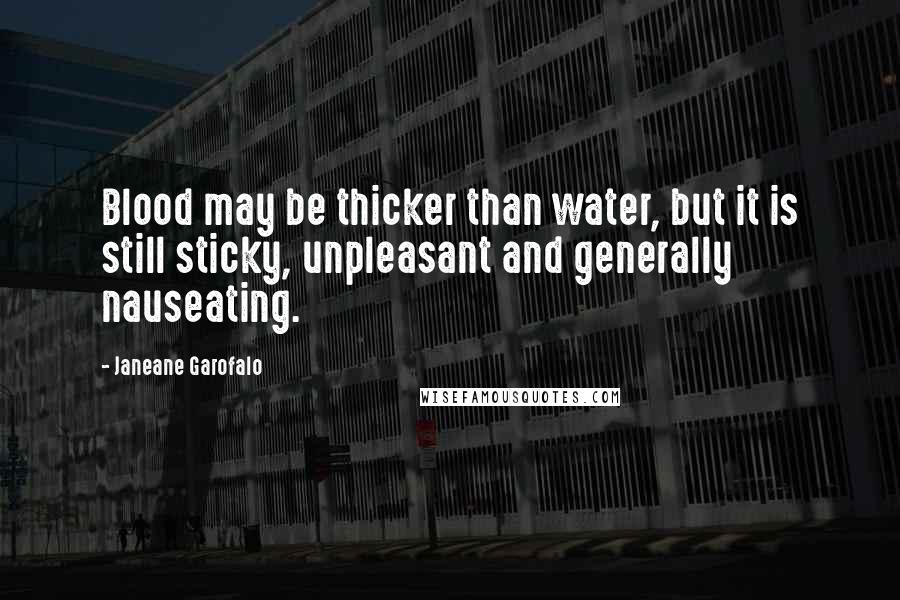 Janeane Garofalo Quotes: Blood may be thicker than water, but it is still sticky, unpleasant and generally nauseating.