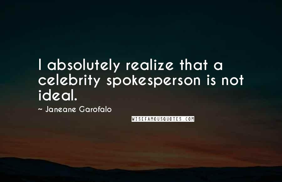 Janeane Garofalo Quotes: I absolutely realize that a celebrity spokesperson is not ideal.