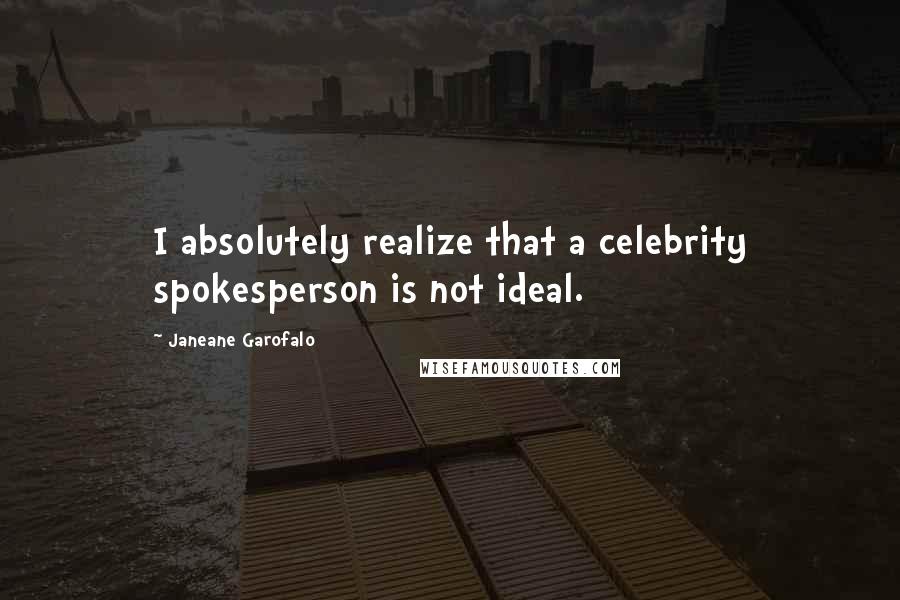 Janeane Garofalo Quotes: I absolutely realize that a celebrity spokesperson is not ideal.