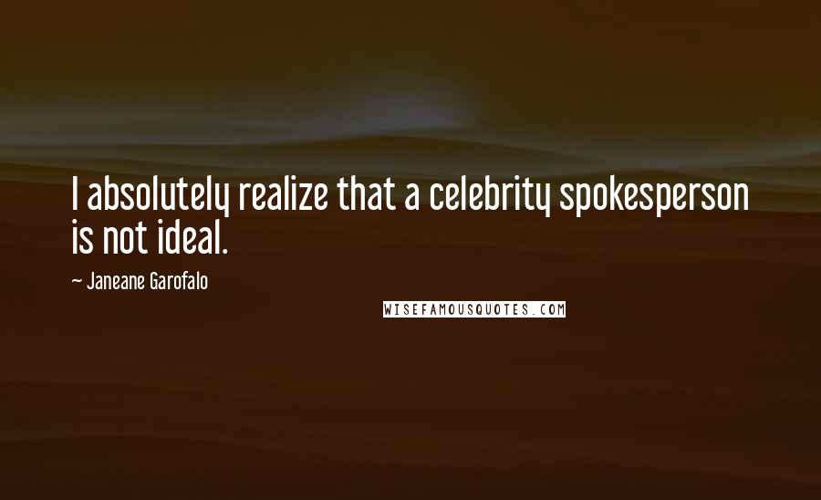 Janeane Garofalo Quotes: I absolutely realize that a celebrity spokesperson is not ideal.