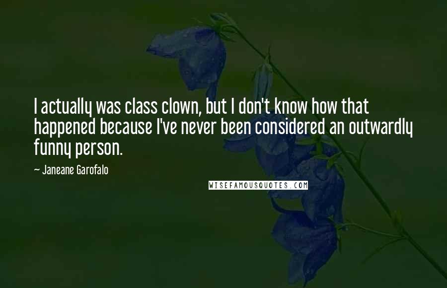 Janeane Garofalo Quotes: I actually was class clown, but I don't know how that happened because I've never been considered an outwardly funny person.