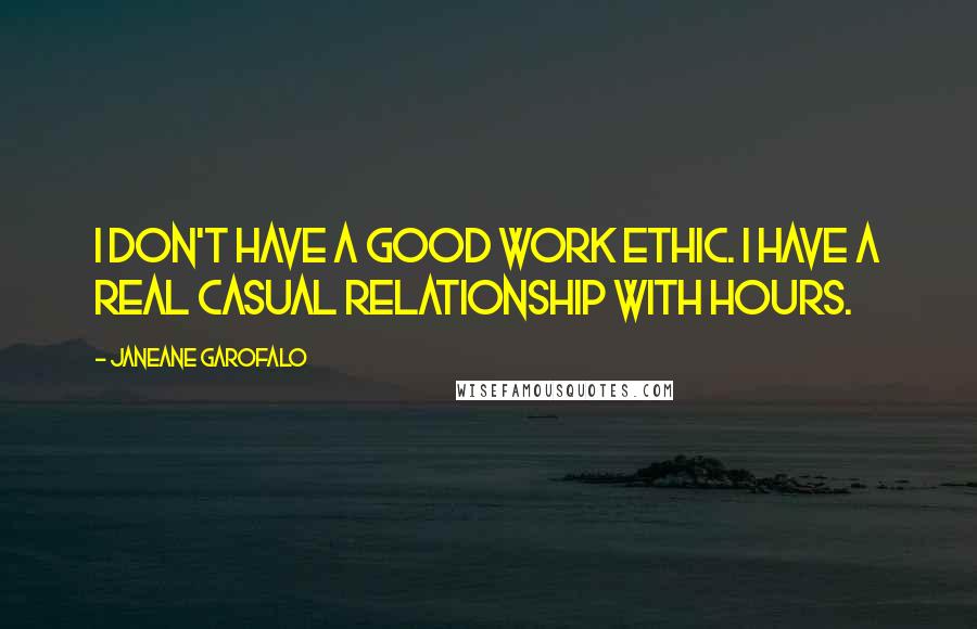 Janeane Garofalo Quotes: I don't have a good work ethic. I have a real casual relationship with hours.