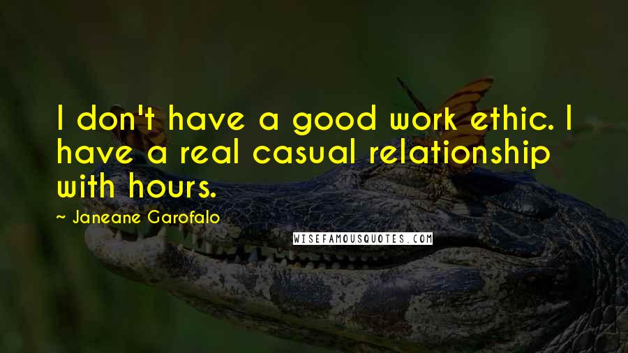 Janeane Garofalo Quotes: I don't have a good work ethic. I have a real casual relationship with hours.