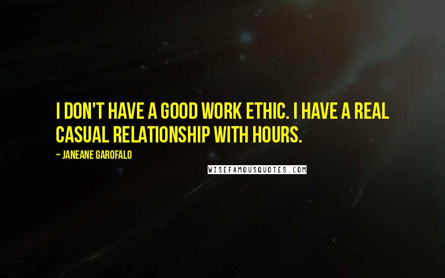 Janeane Garofalo Quotes: I don't have a good work ethic. I have a real casual relationship with hours.