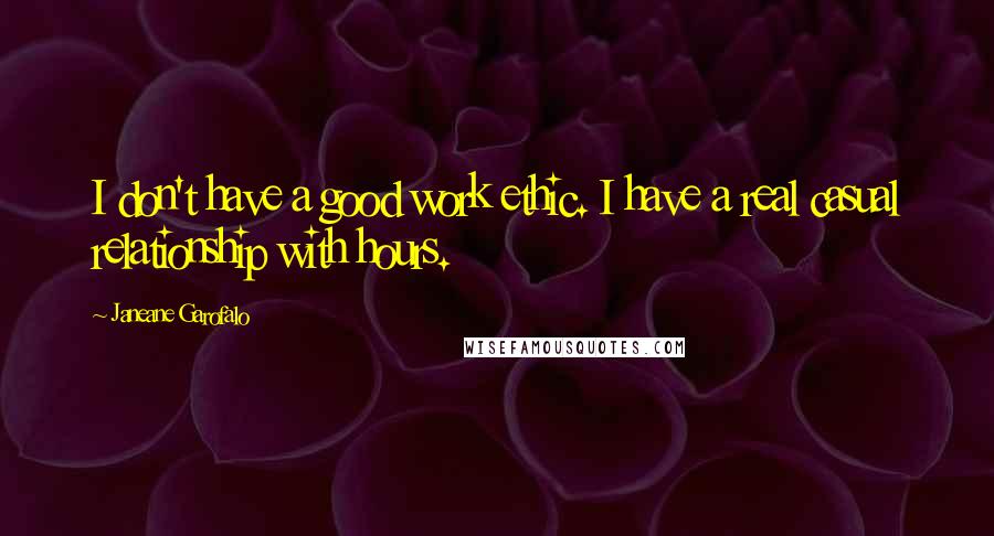 Janeane Garofalo Quotes: I don't have a good work ethic. I have a real casual relationship with hours.
