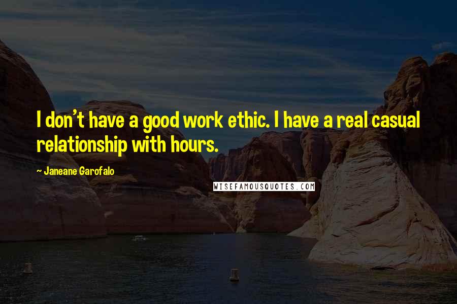 Janeane Garofalo Quotes: I don't have a good work ethic. I have a real casual relationship with hours.