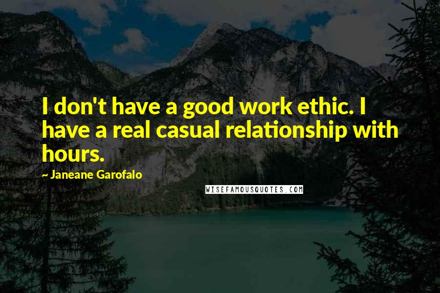 Janeane Garofalo Quotes: I don't have a good work ethic. I have a real casual relationship with hours.