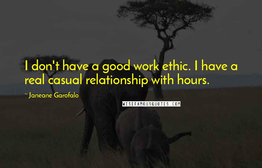 Janeane Garofalo Quotes: I don't have a good work ethic. I have a real casual relationship with hours.