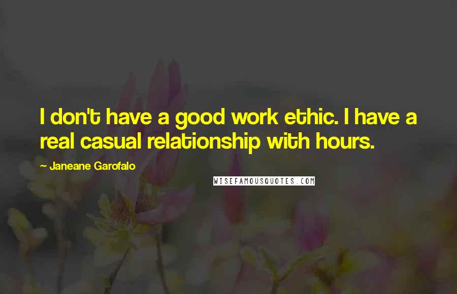 Janeane Garofalo Quotes: I don't have a good work ethic. I have a real casual relationship with hours.