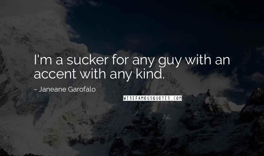 Janeane Garofalo Quotes: I'm a sucker for any guy with an accent with any kind.