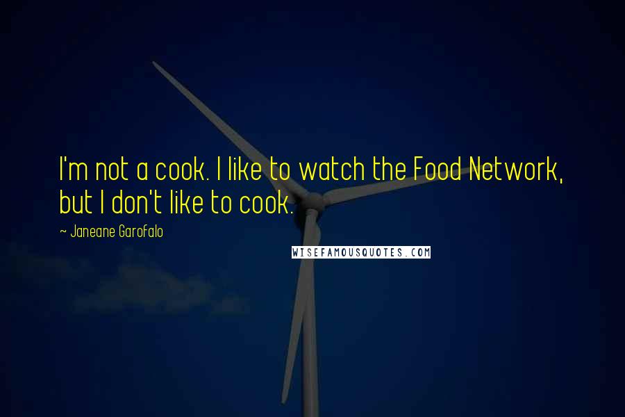 Janeane Garofalo Quotes: I'm not a cook. I like to watch the Food Network, but I don't like to cook.