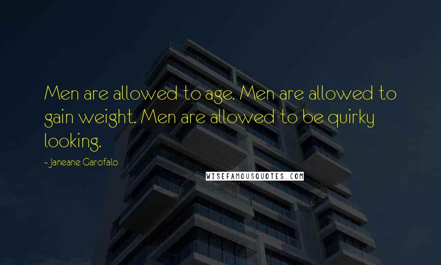 Janeane Garofalo Quotes: Men are allowed to age. Men are allowed to gain weight. Men are allowed to be quirky looking.