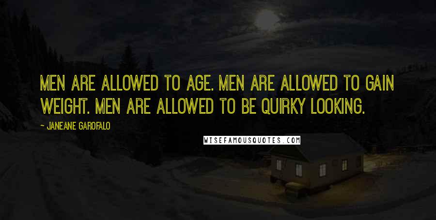 Janeane Garofalo Quotes: Men are allowed to age. Men are allowed to gain weight. Men are allowed to be quirky looking.