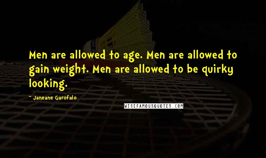 Janeane Garofalo Quotes: Men are allowed to age. Men are allowed to gain weight. Men are allowed to be quirky looking.