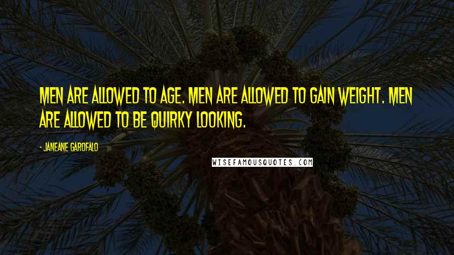 Janeane Garofalo Quotes: Men are allowed to age. Men are allowed to gain weight. Men are allowed to be quirky looking.