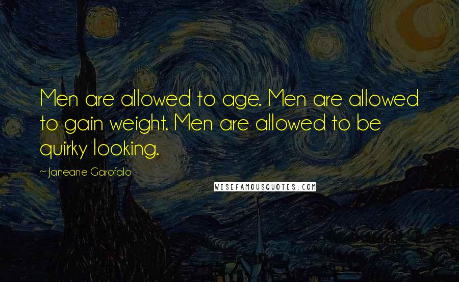 Janeane Garofalo Quotes: Men are allowed to age. Men are allowed to gain weight. Men are allowed to be quirky looking.