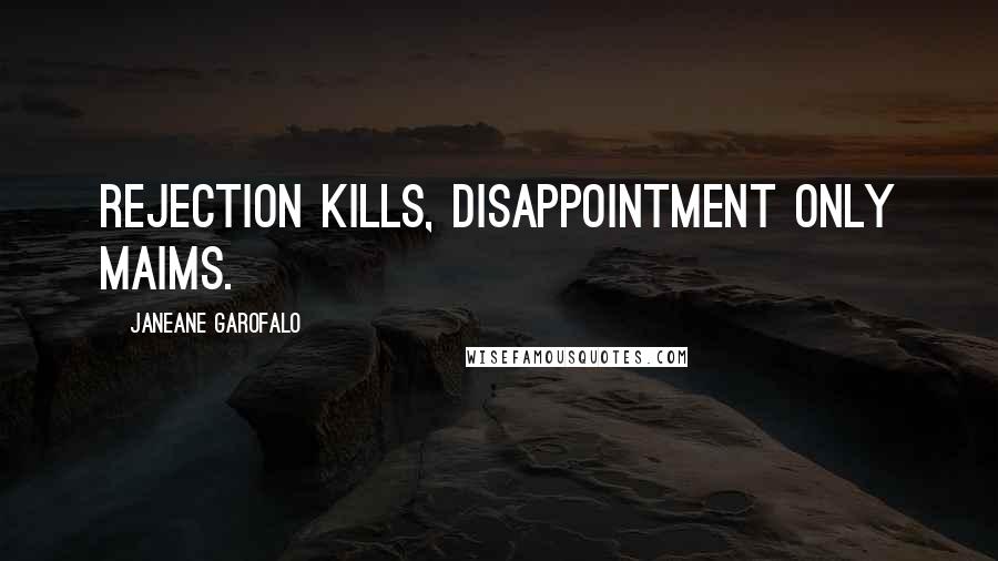 Janeane Garofalo Quotes: Rejection kills, disappointment only maims.