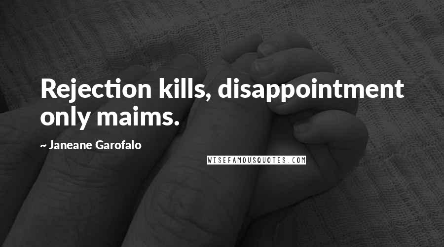 Janeane Garofalo Quotes: Rejection kills, disappointment only maims.