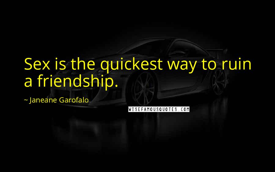 Janeane Garofalo Quotes: Sex is the quickest way to ruin a friendship.