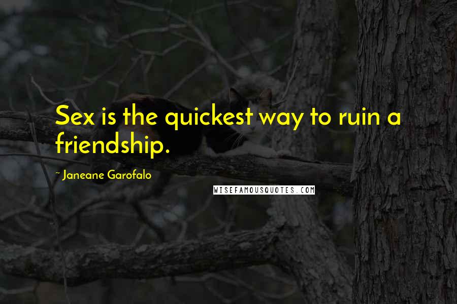 Janeane Garofalo Quotes: Sex is the quickest way to ruin a friendship.