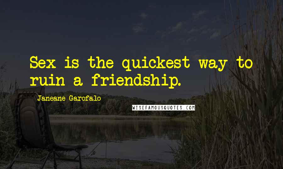 Janeane Garofalo Quotes: Sex is the quickest way to ruin a friendship.