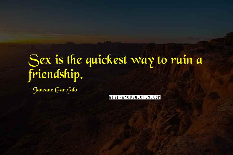 Janeane Garofalo Quotes: Sex is the quickest way to ruin a friendship.