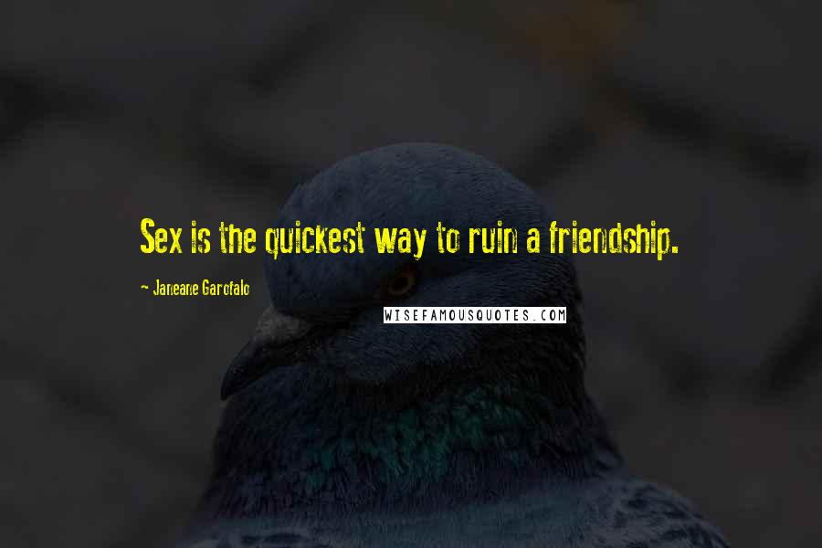 Janeane Garofalo Quotes: Sex is the quickest way to ruin a friendship.