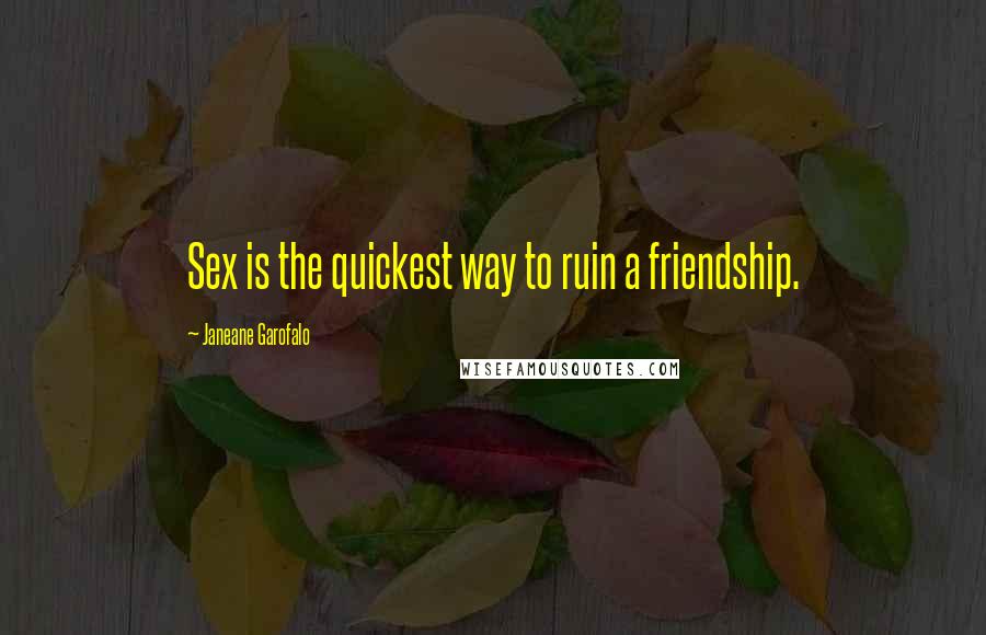 Janeane Garofalo Quotes: Sex is the quickest way to ruin a friendship.