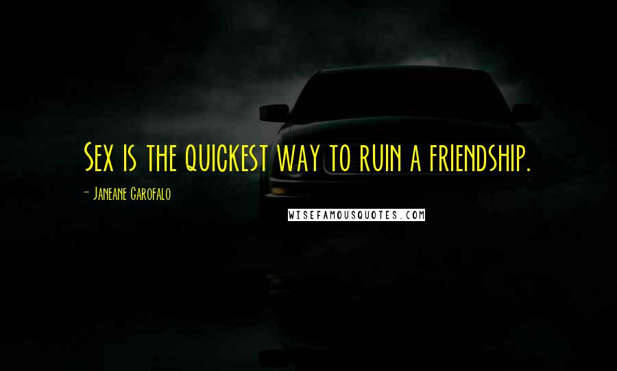 Janeane Garofalo Quotes: Sex is the quickest way to ruin a friendship.