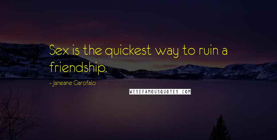 Janeane Garofalo Quotes: Sex is the quickest way to ruin a friendship.