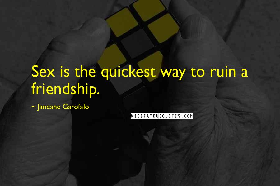 Janeane Garofalo Quotes: Sex is the quickest way to ruin a friendship.