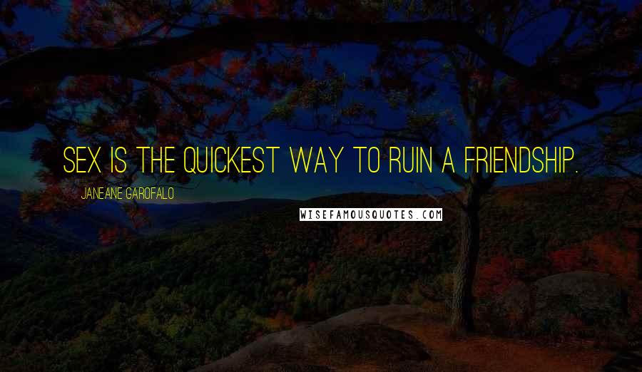 Janeane Garofalo Quotes: Sex is the quickest way to ruin a friendship.