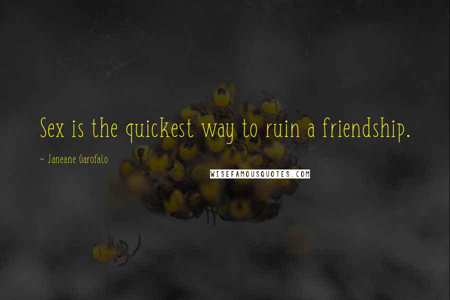 Janeane Garofalo Quotes: Sex is the quickest way to ruin a friendship.