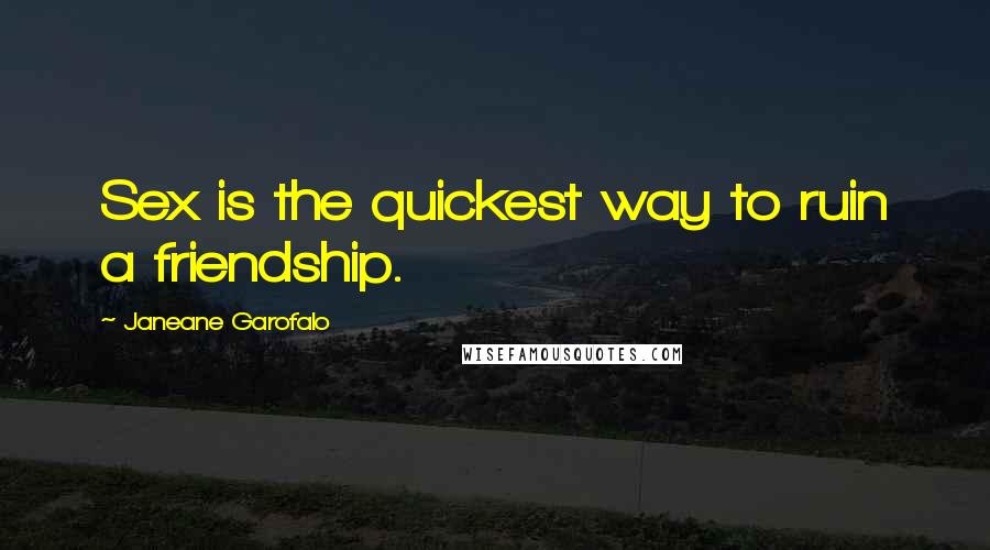 Janeane Garofalo Quotes: Sex is the quickest way to ruin a friendship.