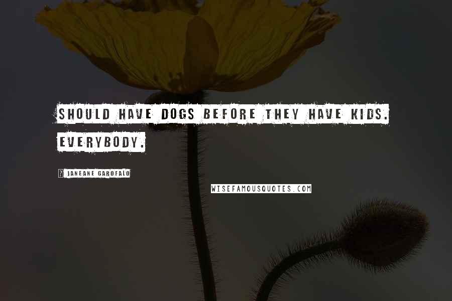 Janeane Garofalo Quotes: Should have dogs before they have kids. Everybody.