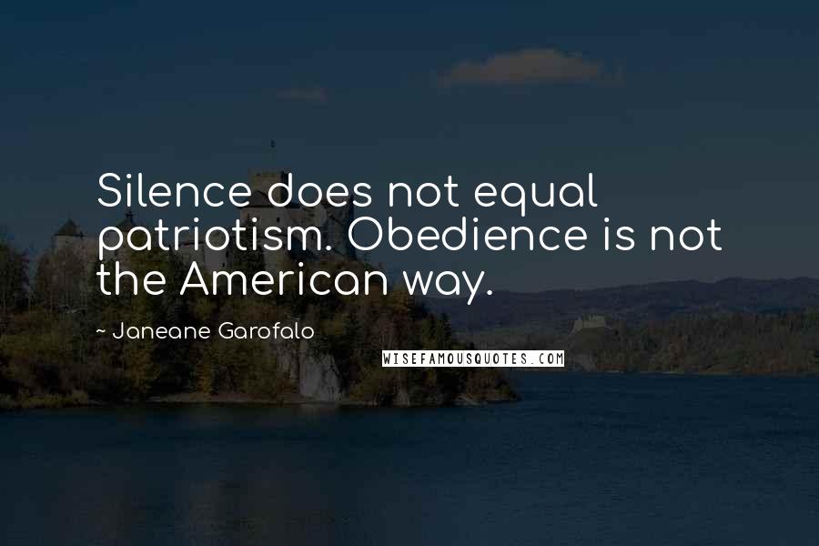 Janeane Garofalo Quotes: Silence does not equal patriotism. Obedience is not the American way.