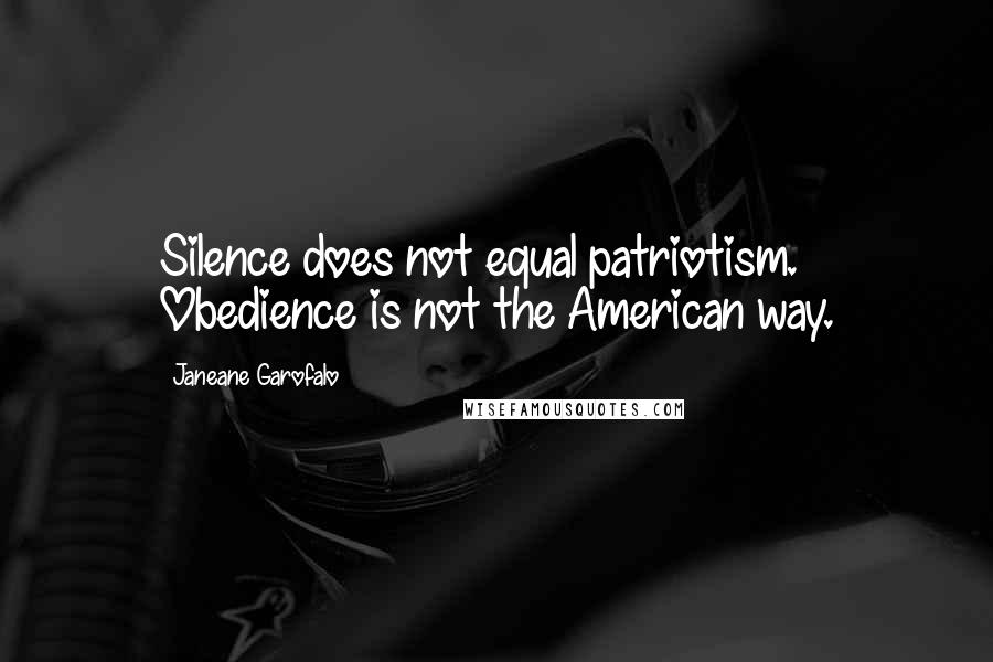 Janeane Garofalo Quotes: Silence does not equal patriotism. Obedience is not the American way.