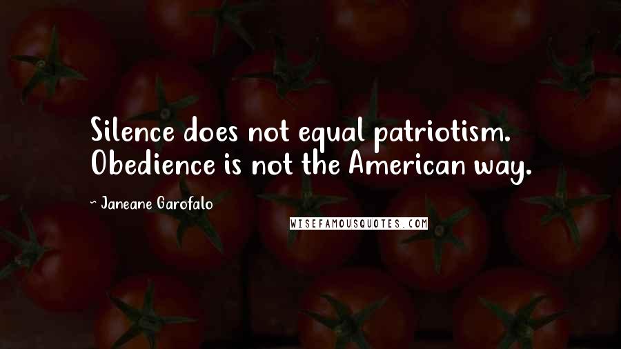 Janeane Garofalo Quotes: Silence does not equal patriotism. Obedience is not the American way.