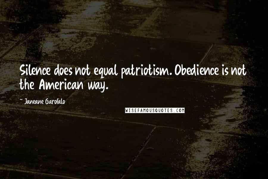 Janeane Garofalo Quotes: Silence does not equal patriotism. Obedience is not the American way.