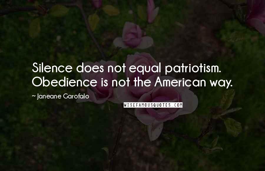 Janeane Garofalo Quotes: Silence does not equal patriotism. Obedience is not the American way.